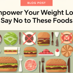 Empower Your Weight Loss: Say No to These Foods